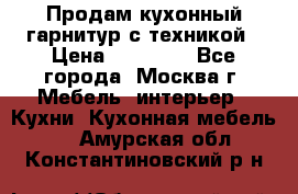 Продам кухонный гарнитур с техникой › Цена ­ 25 000 - Все города, Москва г. Мебель, интерьер » Кухни. Кухонная мебель   . Амурская обл.,Константиновский р-н